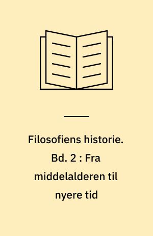 Filosofiens historie : en indføring i filosofiske problemer. Bd. 2 : Fra middelalderen til nyere tid : en indføring i filosofiske problemer