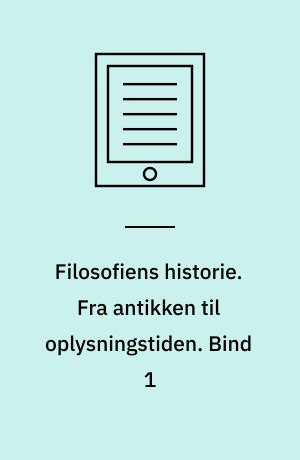 Filosofiens historie. Fra antikken til oplysningstiden. Bind 1