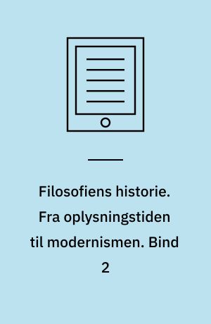 Filosofiens historie. Fra oplysningstiden til modernismen. Bind 2