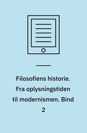 Filosofiens historie. Fra oplysningstiden til modernismen. Bind 2