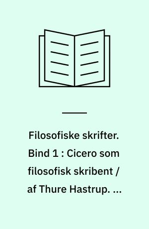 Filosofiske skrifter. Bind 1 : Cicero som filosofisk skribent / af Thure Hastrup. De re publica I-VI ; De legibus ; Paradoxa stoicorum / af Cicero