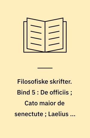 Filosofiske skrifter. Bind 5 : De officiis ; Cato maior de senectute ; Laelius de amicitia