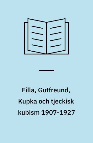 Filla, Gutfreund, Kupka och tjeckisk kubism 1907-1927