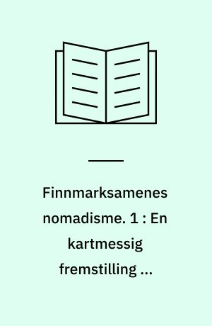 Finnmarksamenes nomadisme. 1 : En kartmessig fremstilling av Finnmarksamenes flyttinger, driftsområder, bosteder og leirplasser m. m. i tida 1953-1957