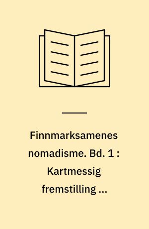 Finnmarksamenes nomadisme. Bd. 1 : Kartmessig fremstilling av Finnmarksamenes flyttinger, driftsområder, bosteder og leirplasser m.m. i tida 1953-1957