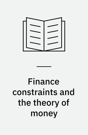 Finance constraints and the theory of money : selected papers