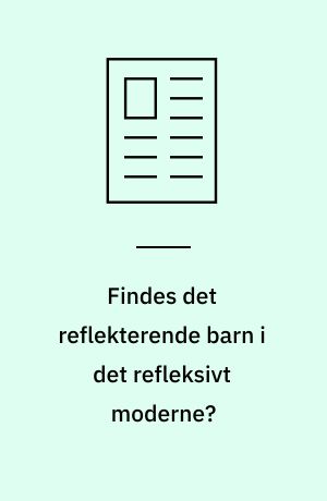 Findes det reflekterende barn i det refleksivt moderne? : kritiske vurderinger