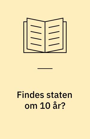 Findes staten om 10 år? : fem scenarier for staten