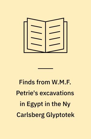 Finds from W.M.F. Petrie's excavations in Egypt in the Ny Carlsberg Glyptotek