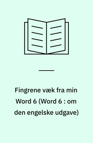 Fingrene væk fra min Word 6 : om det grundlæggende: redigering, formatering, typografier, skabeloner, tilpasninger, indstillinger : ikke helt for nybegyndere