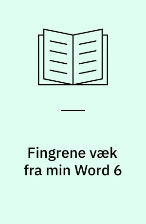 Fingrene væk fra min Word 6 : om det grundlæggende : redigering, formatering, typografier, skabeloner, tilpasninger, indstillinger