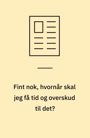 Fint nok, hvornår skal jeg få tid og overskud til det?