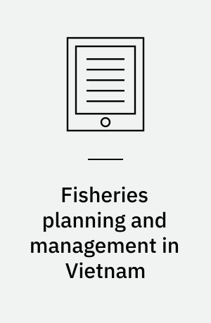 Fisheries planning and management in Vietnam : an explanation of ineffectiveness : dissertation submitted 2018