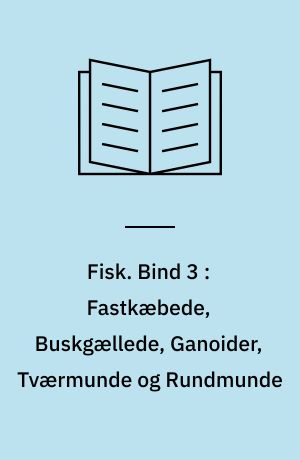Fisk. Bind 3 : Fastkæbede, Buskgællede, Ganoider, Tværmunde og Rundmunde