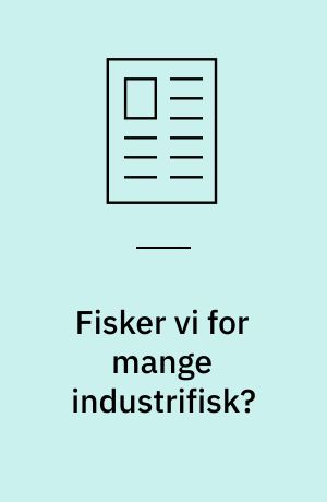 Fisker vi for mange industrifisk?