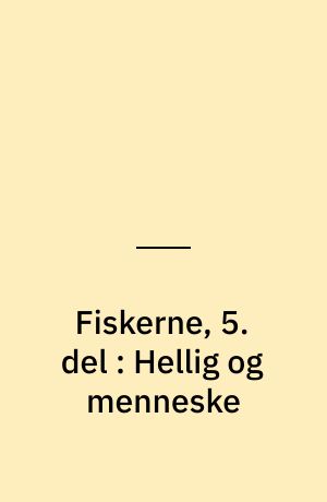 Fiskerne, 5. del : Hellig og menneske