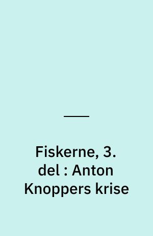 Fiskerne, 3. del : Anton Knoppers krise