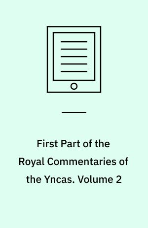 First Part of the Royal Commentaries of the Yncas. Volume 2