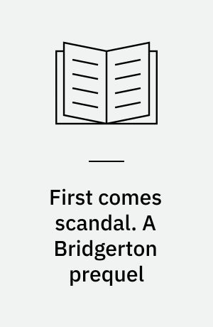 First comes scandal. A Bridgerton prequel : a Bridgerton prequel