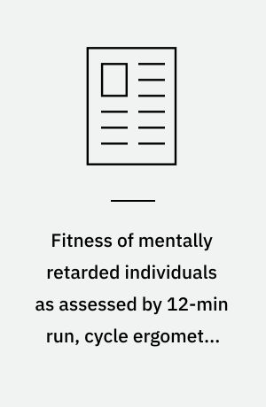 Fitness of mentally retarded individuals as assessed by 12-min run, cycle ergometry and rockport fitness walking tests