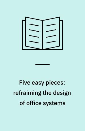 Five easy pieces: refraiming the design of office systems
