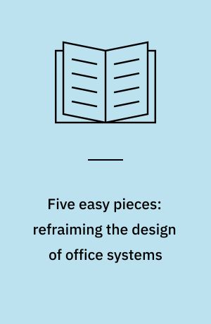 Five easy pieces: refraiming the design of office systems
