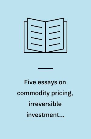 Five essays on commodity pricing, irreversible investments, convertible bonds, and the liquidation of bad loans
