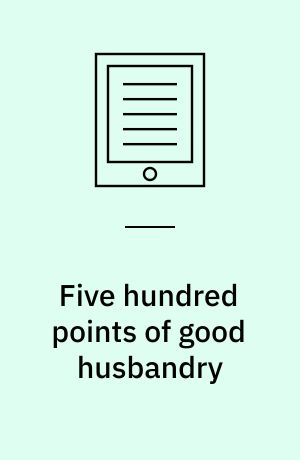 Five hundred points of good husbandry : together with a book of huswifery