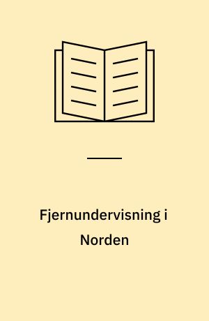 Fjernundervisning i Norden : en statusrapport fra en arbeidsgruppe nedsatt av Styringsgruppen for nordisk samarbeid innen høgre utdanning (HØGUT)