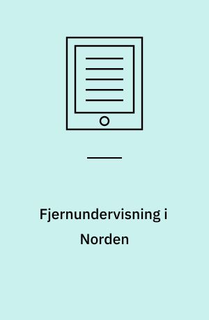 Fjernundervisning i Norden : en statusrapport fra en arbeidsgruppe nedsatt av Styringsgruppen for nordisk samarbeid innen høgre utdanning (HØGUT)