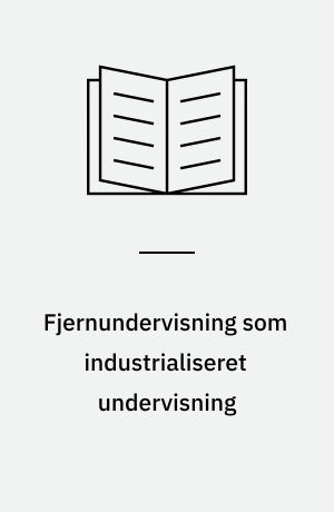 Fjernundervisning som industrialiseret undervisning : præsentation af Otto Peters' teori