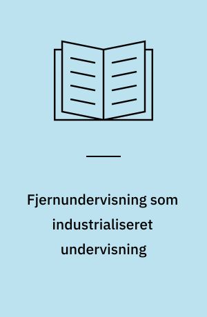 Fjernundervisning som industrialiseret undervisning : præsentation af Otto Peters' teori