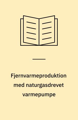 Fjernvarmeproduktion med naturgasdrevet varmepumpe : skitseprojektering af 1 mW gasmotordrevet varmepumpe : udført under Energiministeriets ernergiforskningsprogram 1981
