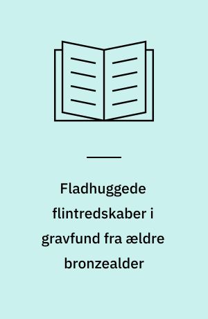 Fladhuggede flintredskaber i gravfund fra ældre bronzealder