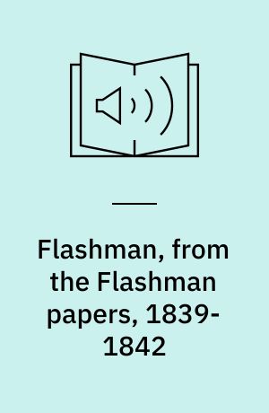 Flashman, from the Flashman papers, 1839-1842