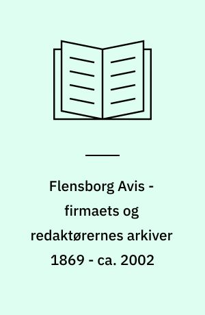 Flensborg Avis - firmaets og redaktørernes arkiver 1869 - ca. 2002