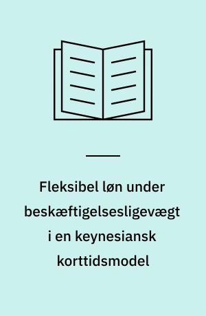 Fleksibel løn under beskæftigelsesligevægt i en keynesiansk korttidsmodel