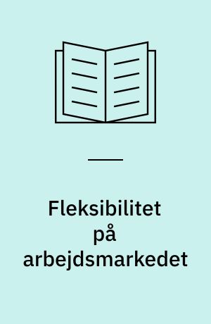 Fleksibilitet på arbejdsmarkedet : mobilitet, hjemsendelse og midlertidig ansættelse i Danmark og Sverige