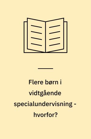 Flere børn i vidtgående specialundervisning - hvorfor? : temahæfte