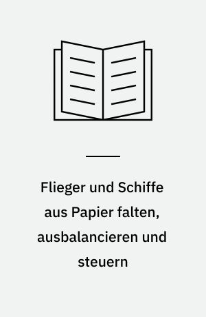Flieger und Schiffe aus Papier falten, ausbalancieren und steuern