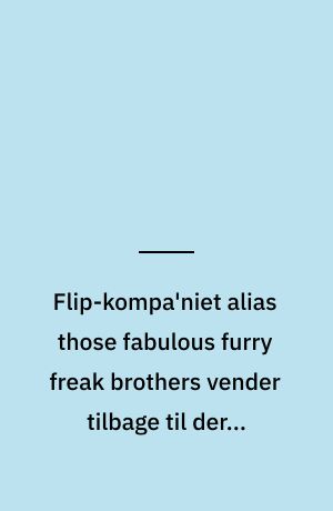 Flip-kompa'niet alias those fabulous furry freak brothers vender tilbage til deres græsrødder