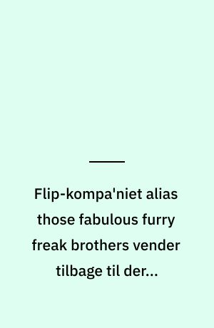 Flip-kompa'niet alias those fabulous furry freak brothers vender tilbage til deres græsrødder