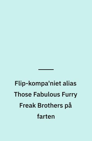 Flip-kompa'niet alias Those Fabulous Furry Freak Brothers på farten