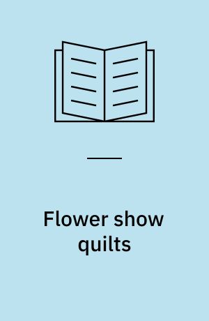 Flower show quilts : stunning appliqué on a patchwork canvas