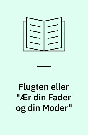 Flugten eller "Ær din Fader og din Moder" : en af Bedstemoders Fortællinger