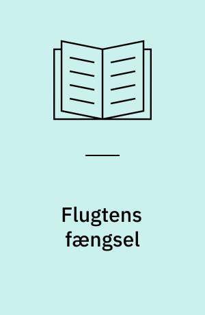 Flugtens fængsel : længsler og bindinger i Jeppe Aakjærs romaner