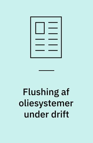 Flushing af oliesystemer under drift : en patenteret pulsationsmetode til at rense hydraulik- og smøreoliesystemer uden stop af produktion