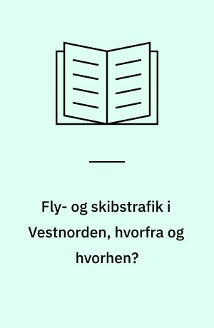 Fly- og skibstrafik i Vestnorden, hvorfra og hvorhen? : analyse og prognose