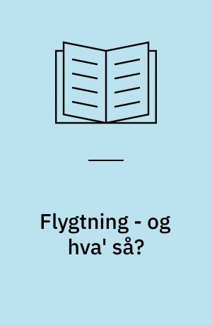 Flygtning - og hva' så?