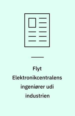Flyt Elektronikcentralens ingeniører udi industrien : medarbejderne skal udskiftes for at industrien kan få overført ny teknologi - blandt andet genereret af TUP-midler